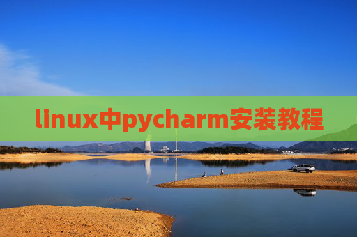 linux中pycharm安装教程 linux中pycharm安装教程